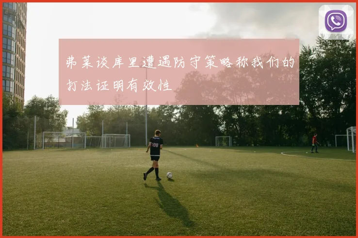 弗莱谈库里遭遇防守策略称我们的打法证明有效性