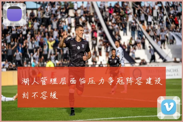 湖人管理层面临压力争冠阵容建设刻不容缓