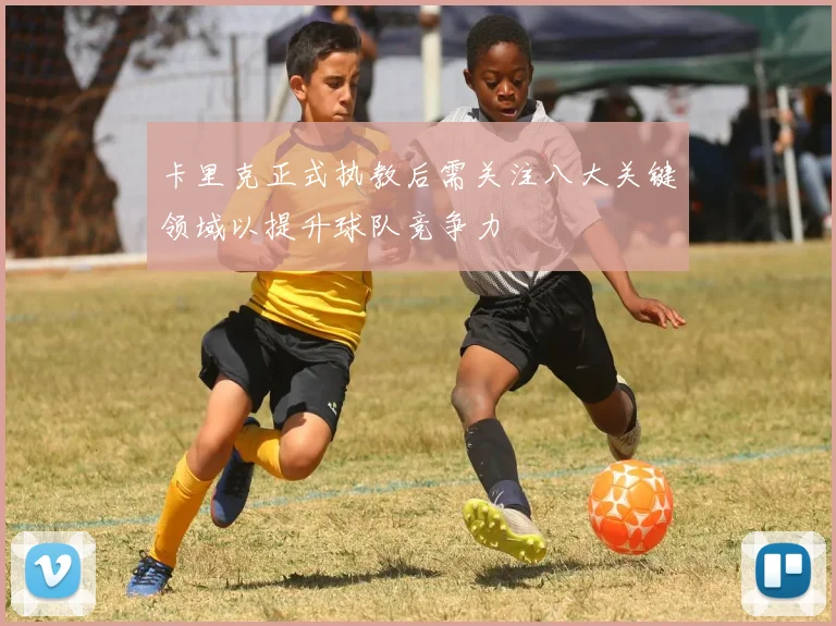 卡里克正式执教后需关注八大关键领域以提升球队竞争力