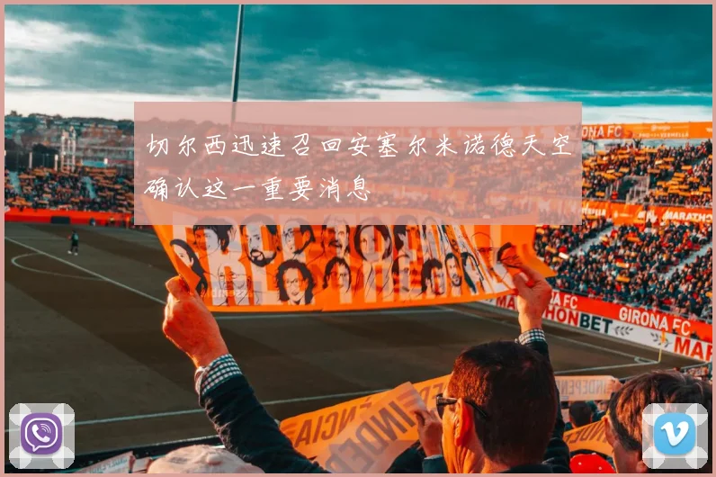 切尔西迅速召回安塞尔米诺德天空确认这一重要消息