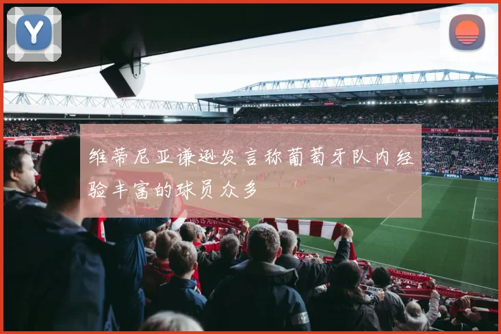维蒂尼亚谦逊发言称葡萄牙队内经验丰富的球员众多